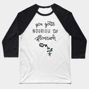 YOU GOTTA NOURISH TO FLOURISH Baseball T-Shirt